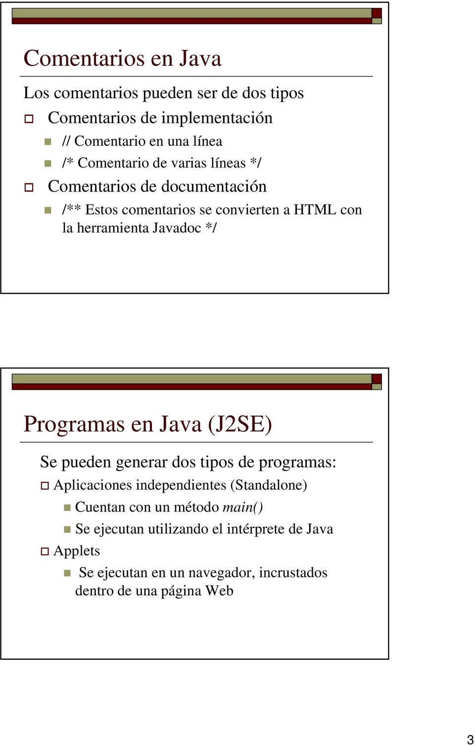 Javadoc */ Programas en Java (J2SE) Se pueden generar dos tipos de programas: Aplicaciones independientes (Standalone) Cuentan