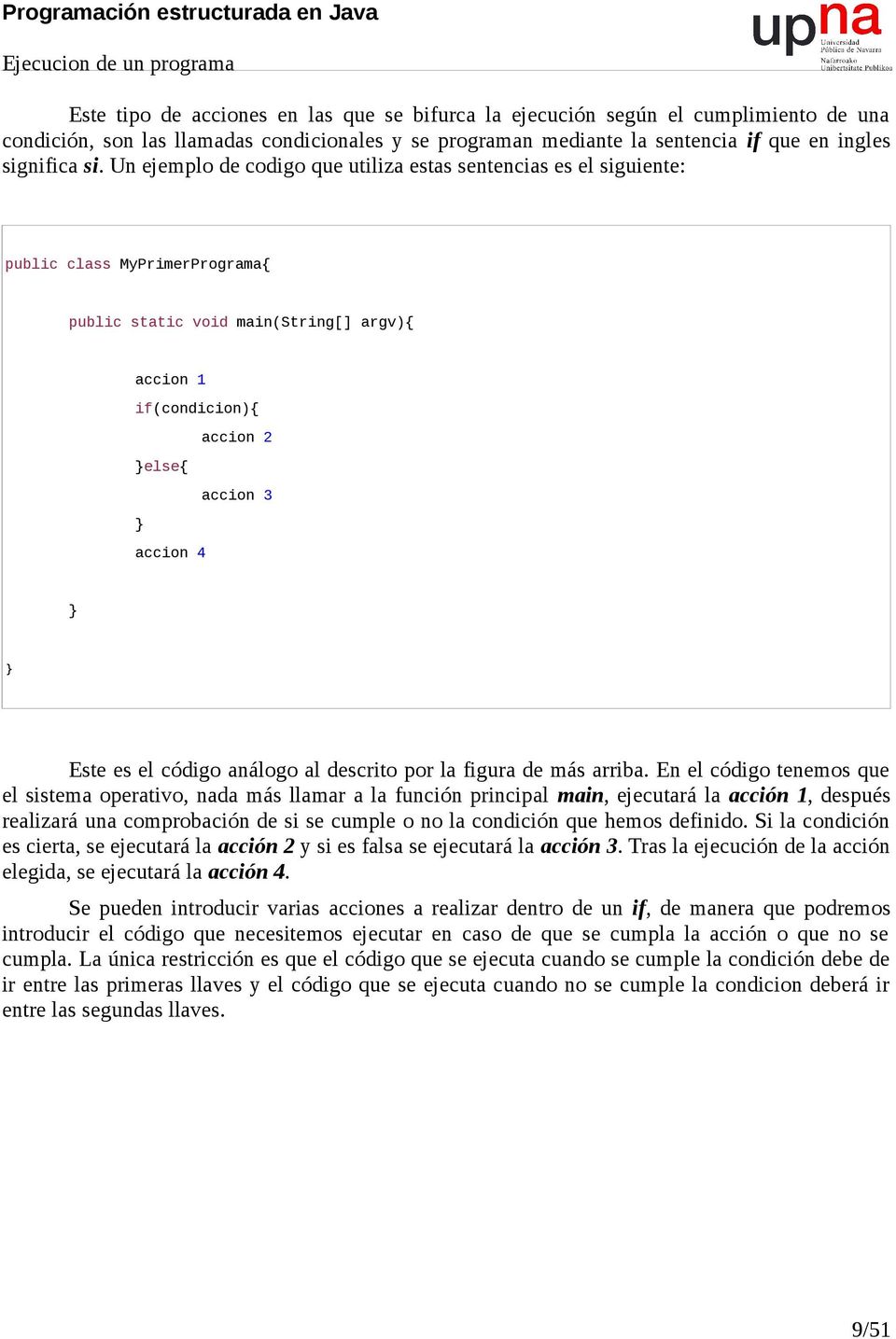Un ejemplo de codigo que utiliza estas sentencias es el siguiente: public class MyPrimerPrograma{ public static void main(string[] argv){ accion 1 if(condicion){ accion 2 else{ accion 3 accion 4 Este