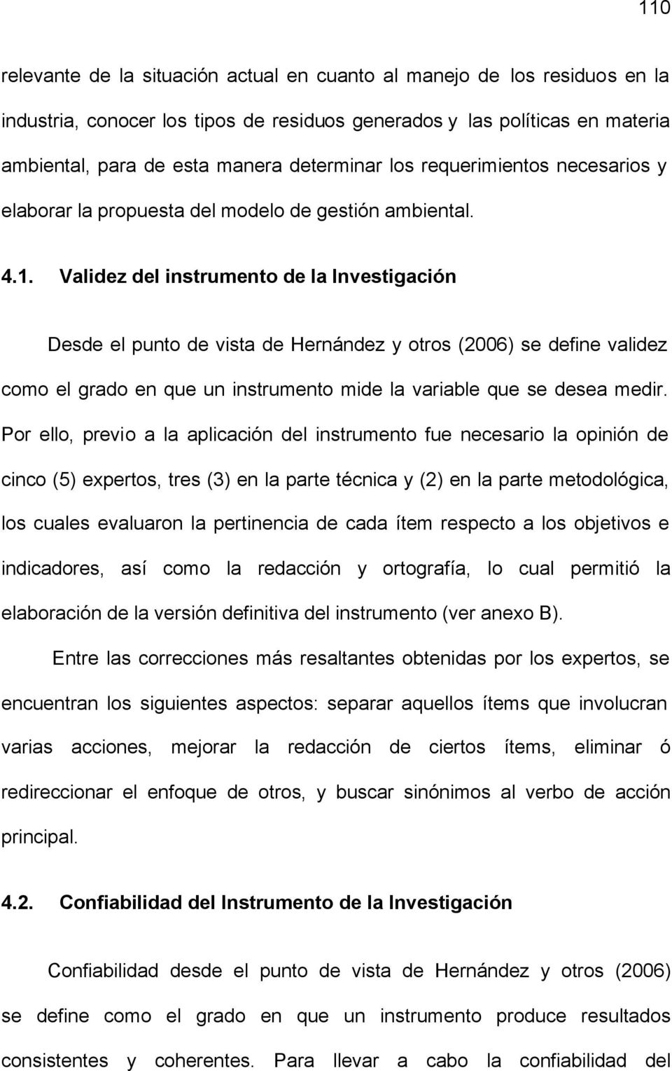 Validez del instrumento de la Investigación Desde el punto de vista de Hernández y otros (2006) se define validez como el grado en que un instrumento mide la variable que se desea medir.