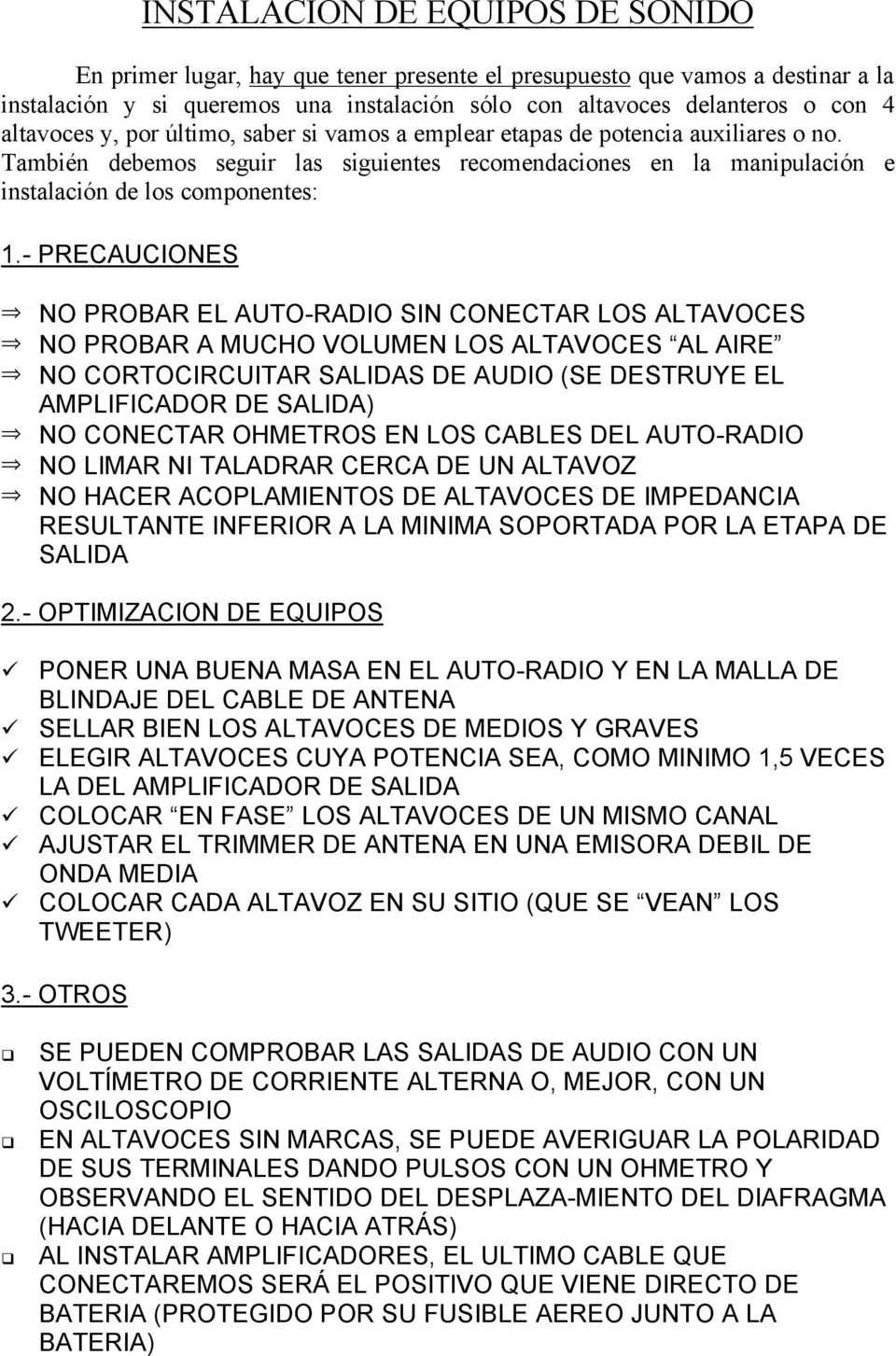 - PRECAUCIONES NO PROBAR EL AUTO-RADIO SIN CONECTAR LOS ALTAVOCES NO PROBAR A MUCHO VOLUMEN LOS ALTAVOCES AL AIRE NO CORTOCIRCUITAR SALIDAS DE AUDIO (SE DESTRUYE EL AMPLIFICADOR DE SALIDA) NO