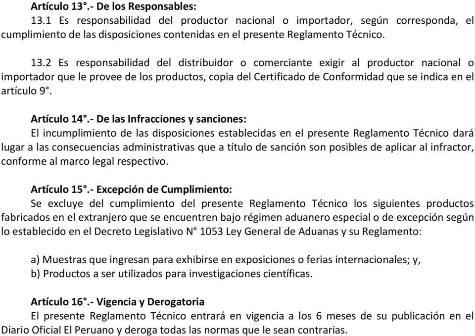 Es responsabilidad del productor nacional o importador, según corresponda, el cumplimiento de las disposiciones contenidas en el presente Reglamento écnico. 3.