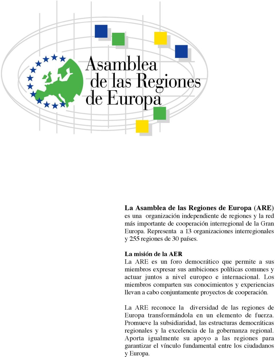 La misión de la AER La ARE es un foro democrático que permite a sus miembros expresar sus ambiciones políticas comunes y actuar juntos a nivel europeo e internacional.
