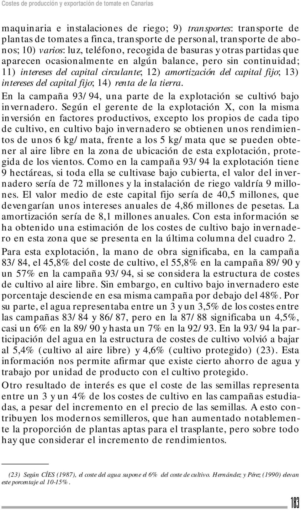 fijo; 13) intereses del capital fijo; 14) renta de la tierra. En la campaña 93/94, una parte de la explotación se cultivó bajo invernadero.