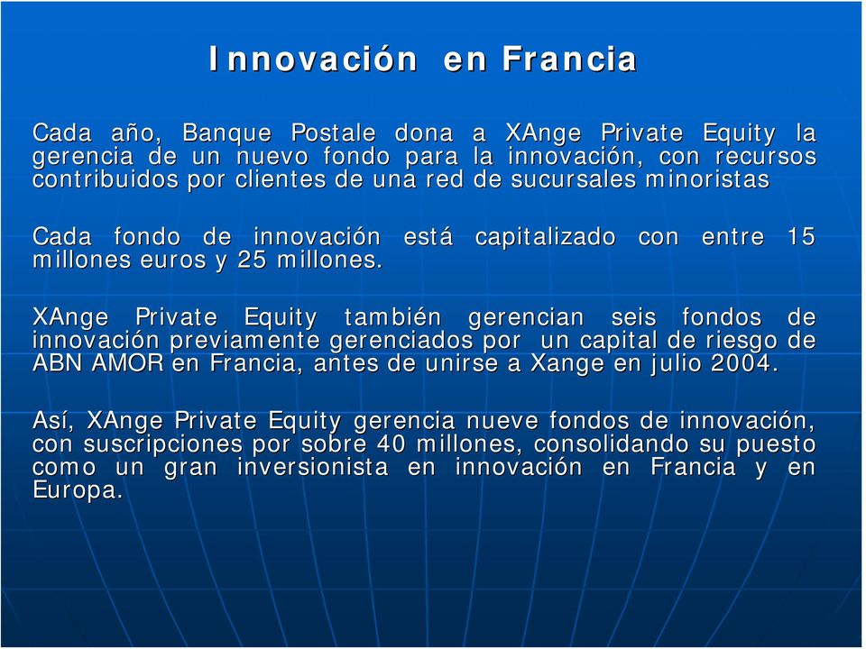 XAnge Private Equity también gerencian seis fondos de innovación n previamente gerenciados por un capital de riesgo de ABN AMOR en Francia, antes de unirse a Xange en