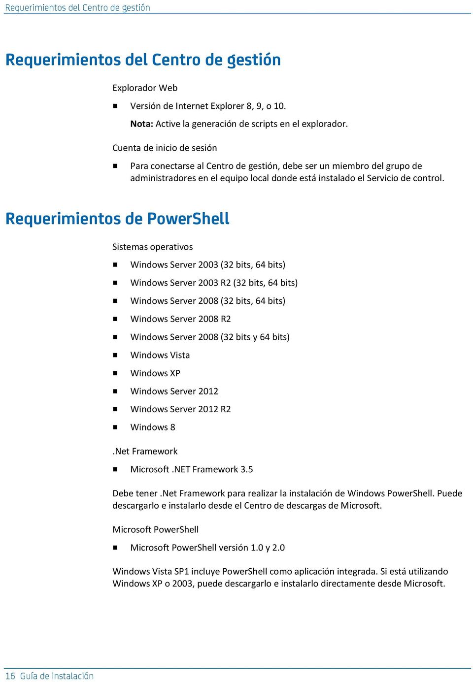 Requerimientos de PowerShell Sistemas operativos Windows Server 2003 (32 bits, 64 bits) Windows Server 2003 R2 (32 bits, 64 bits) Windows Server 2008 (32 bits, 64 bits) Windows Server 2008 R2 Windows
