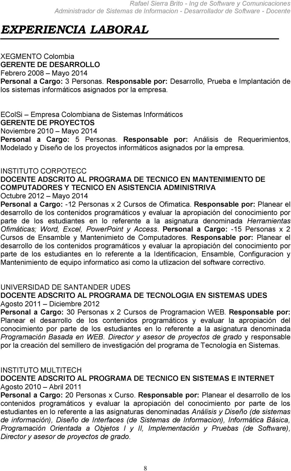 EColSi Empresa Colombiana de Sistemas Informáticos GERENTE DE PROYECTOS Noviembre 2010 Mayo 2014 Personal a Cargo: 5 Personas.