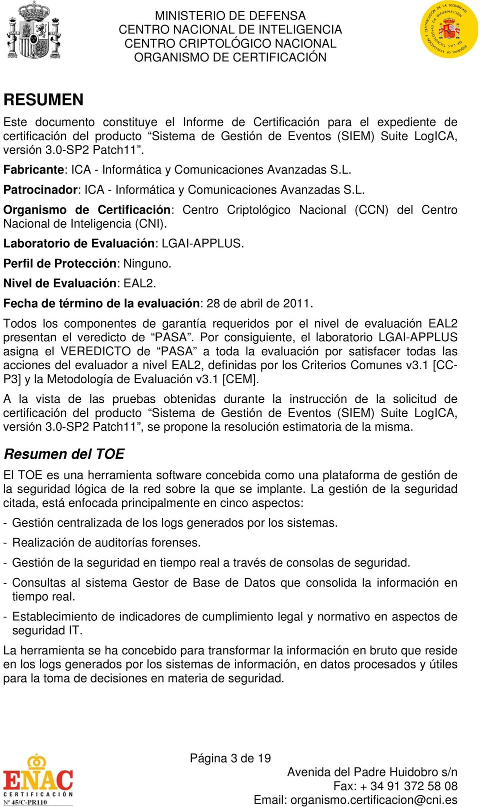 Laboratorio de Evaluación: LGAI-APPLUS. Perfil de Protección: Ninguno. Nivel de Evaluación: EAL2. Fecha de término de la evaluación: 28 de abril de 2011.