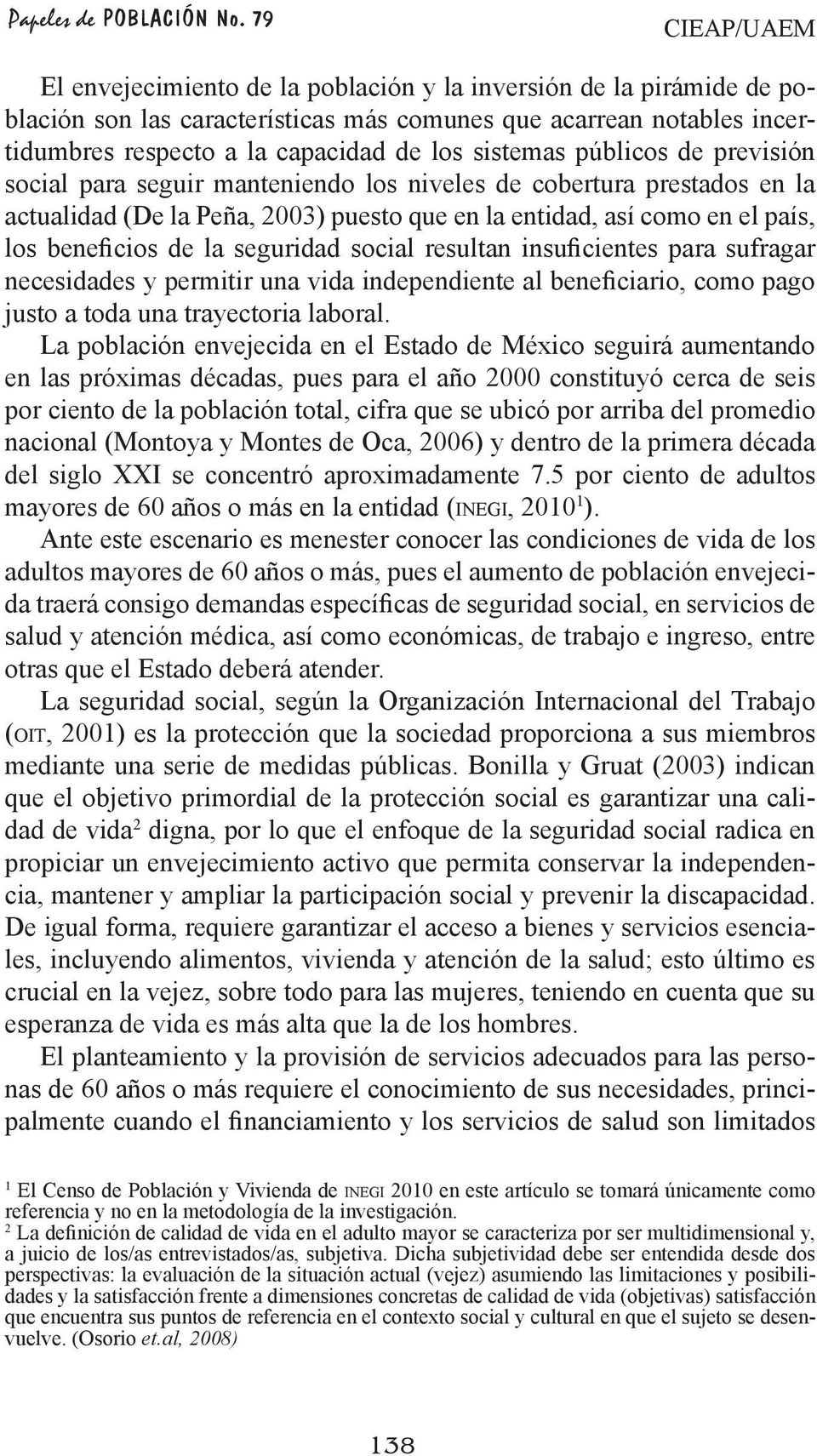 sistemas públicos de previsión social para seguir manteniendo los niveles de cobertura prestados en la actualidad (De la Peña, 2003) puesto que en la entidad, así como en el país, los beneficios de