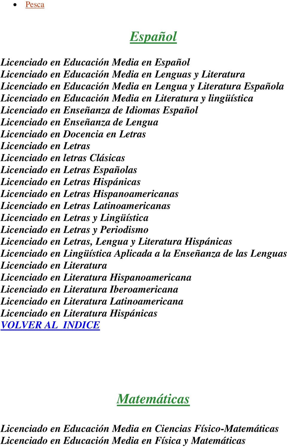 Licenciado en Letras Españolas Licenciado en Letras Hispánicas Licenciado en Letras Hispanoamericanas Licenciado en Letras Latinoamericanas Licenciado en Letras y Lingüística Licenciado en Letras y