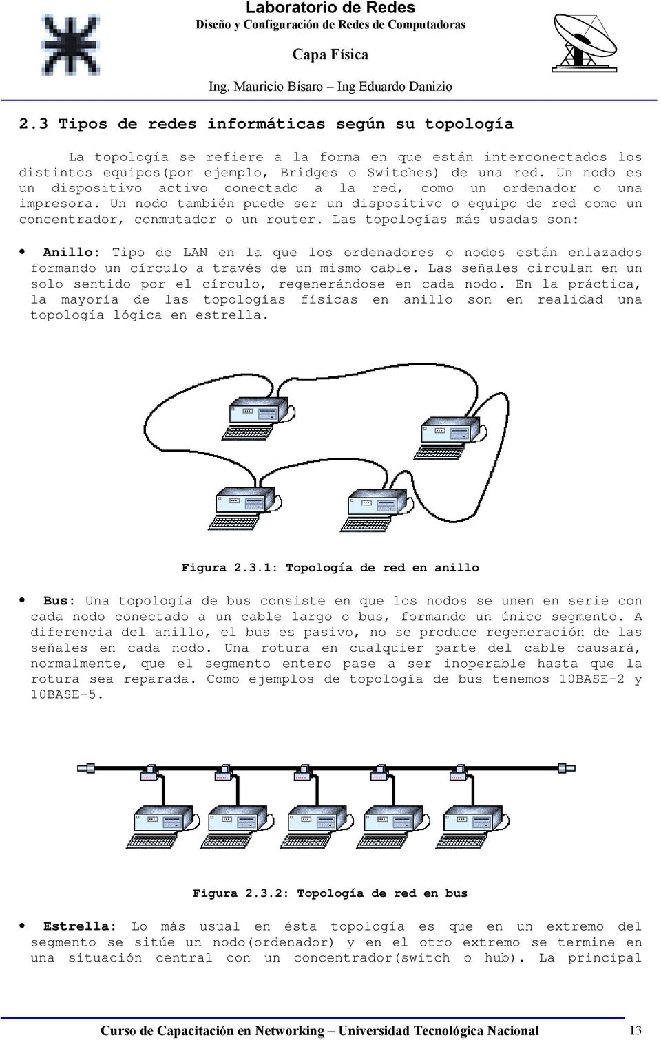 Las topologías más usadas son: Anillo: Tipo de LAN en la que los ordenadores o nodos están enlazados formando un círculo a través de un mismo cable.