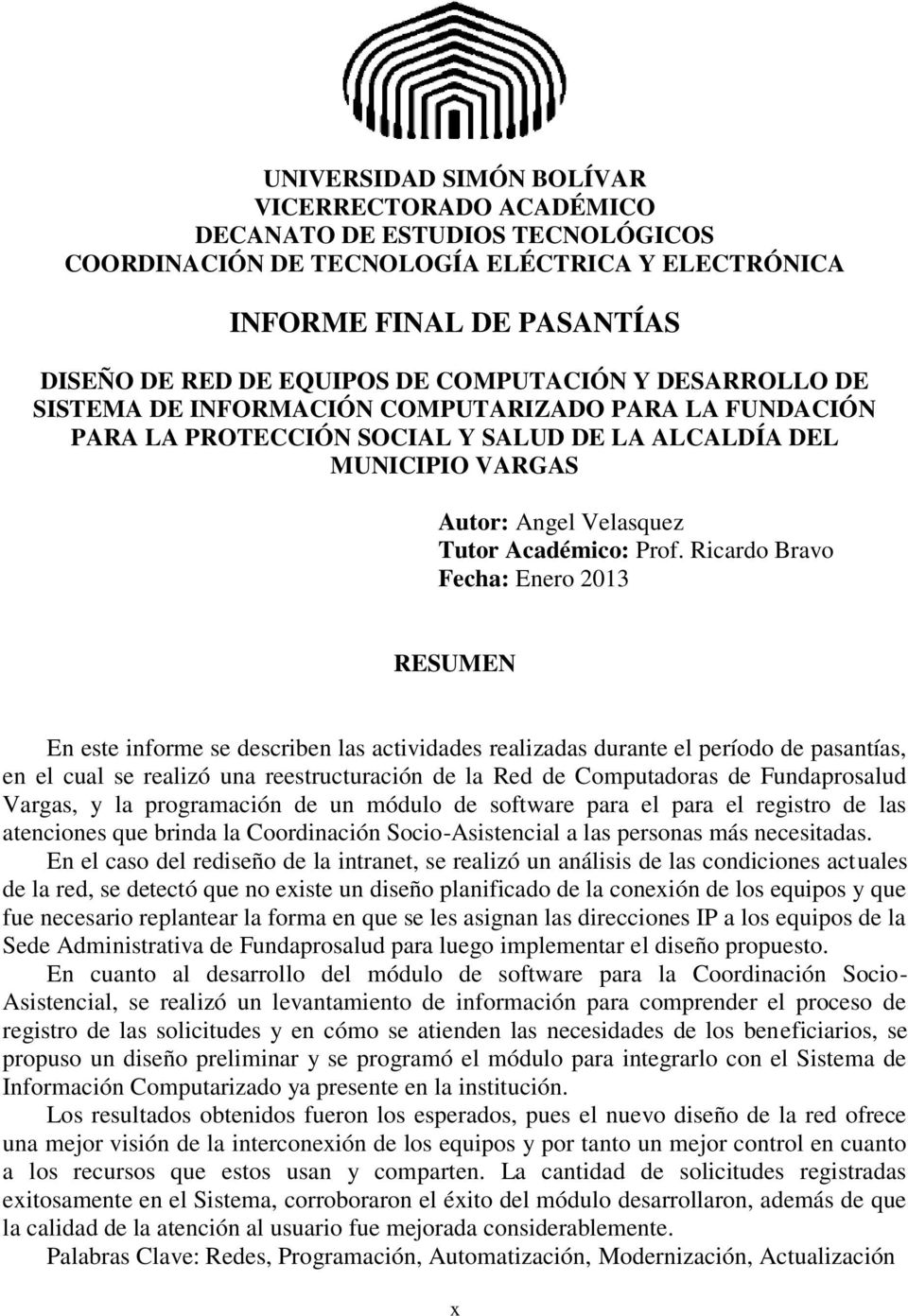 Ricardo Bravo Fecha: Enero 2013 RESUMEN En este informe se describen las actividades realizadas durante el período de pasantías, en el cual se realizó una reestructuración de la Red de Computadoras