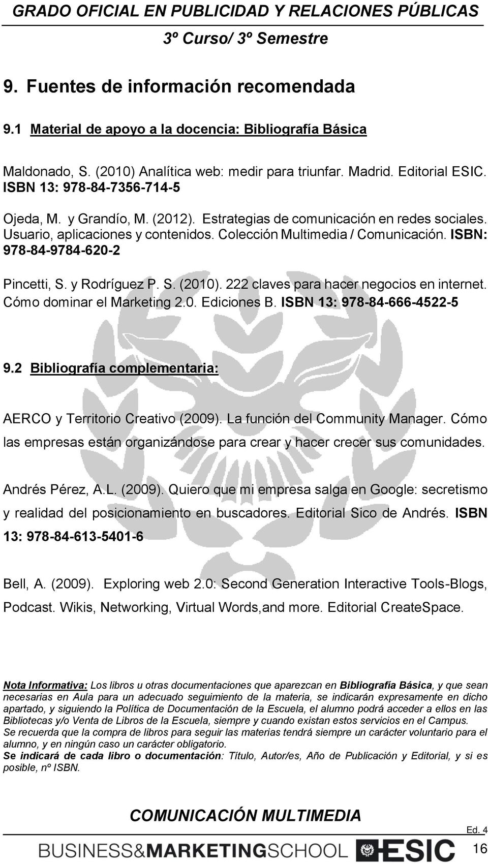 ISBN: 978-84-9784-620-2 Pincetti, S. y Rodríguez P. S. (2010). 222 claves para hacer negocios en internet. Cómo dominar el Marketing 2.0. Ediciones B. ISBN 13: 978-84-666-4522-5 9.