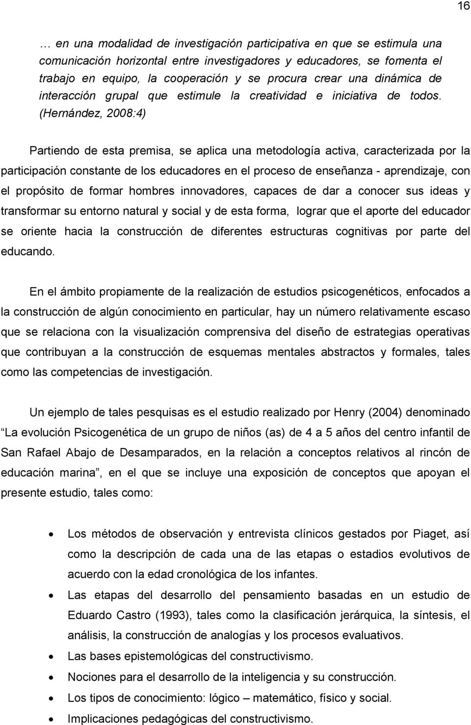 (Hernández, 2008:4) Partiendo de esta premisa, se aplica una metodología activa, caracterizada por la participación constante de los educadores en el proceso de enseñanza - aprendizaje, con el
