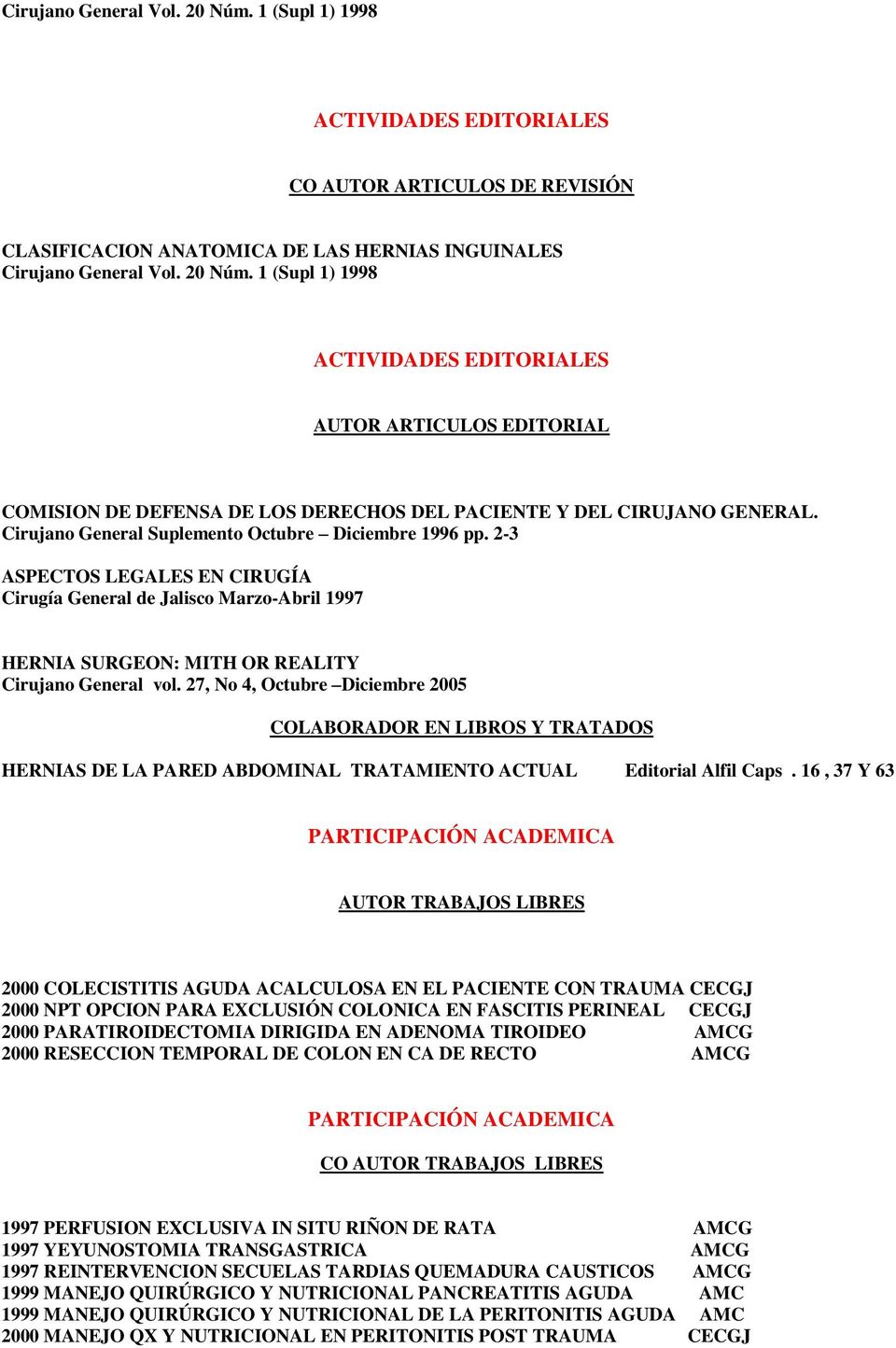 27, No 4, Octubre Diciembre 2005 COLABORADOR EN LIBROS Y TRATADOS HERNIAS DE LA PARED ABDOMINAL TRATAMIENTO ACTUAL Editorial Alfil Caps.