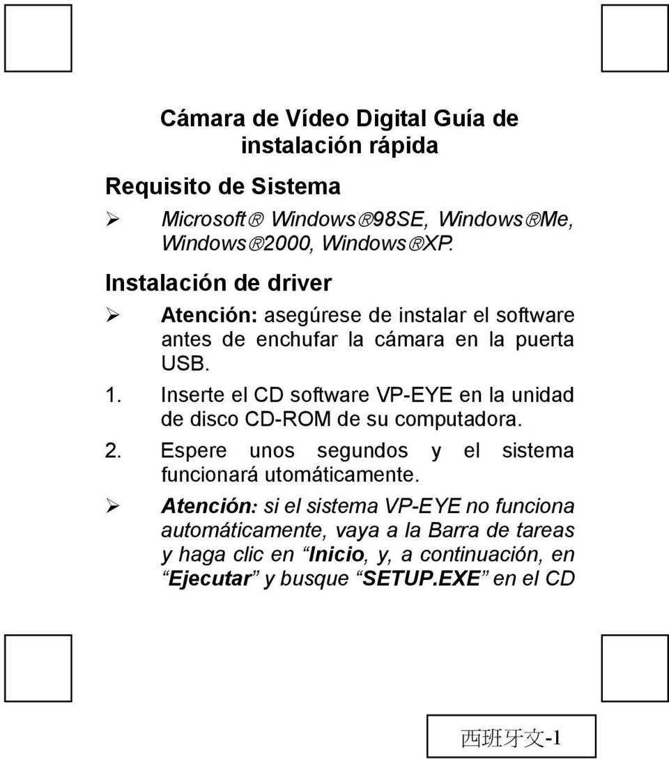 Inserte el CD software VP-EYE en la unidad de disco CD-ROM de su computadora. 2. Espere unos segundos y el sistema funcionará utomáticamente.