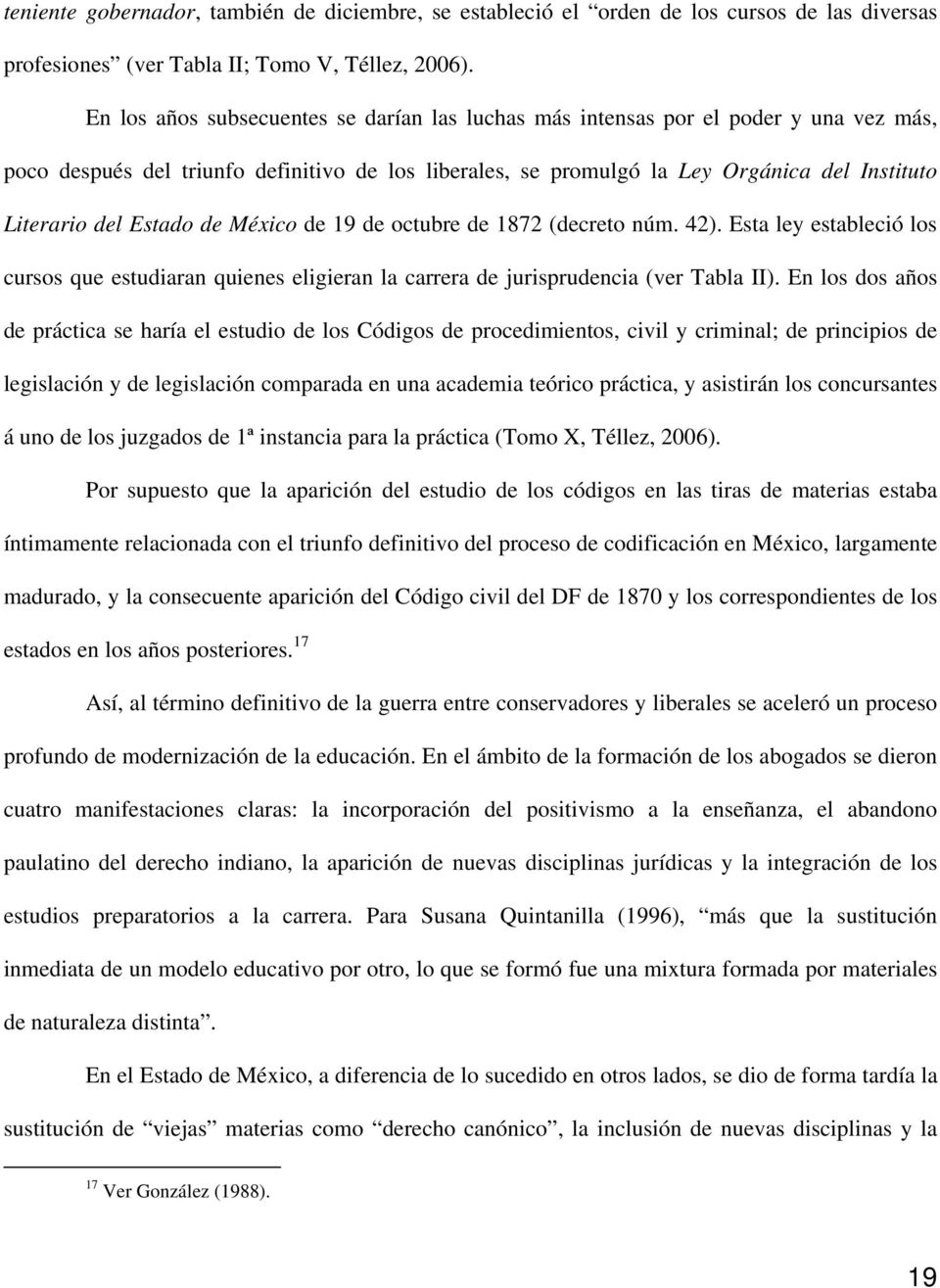 Estado de México de 19 de octubre de 1872 (decreto núm. 42). Esta ley estableció los cursos que estudiaran quienes eligieran la carrera de jurisprudencia (ver Tabla II).