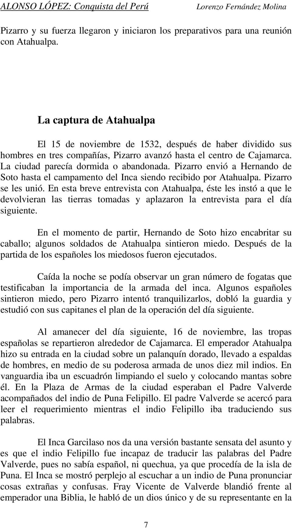 Pizarro envió a Hernando de Soto hasta el campamento del Inca siendo recibido por Atahualpa. Pizarro se les unió.