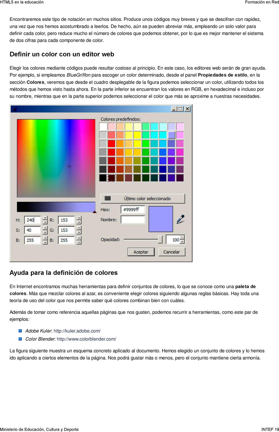 cifras para cada componente de color. Definir un color con un editor web Elegir los colores mediante códigos puede resultar costoso al principio. En este caso, los editores web serán de gran ayuda.