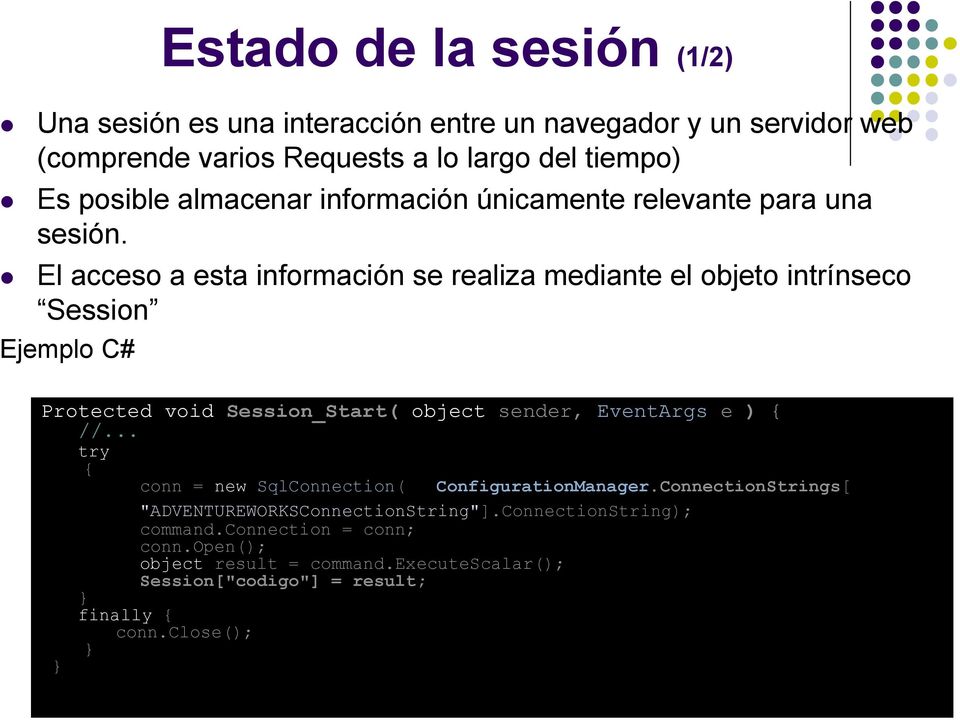 El acceso a esta información se realiza mediante el objeto intrínseco Session Ejemplo C# Protected void Session_Start( object sender, EventArgs e ) { //.