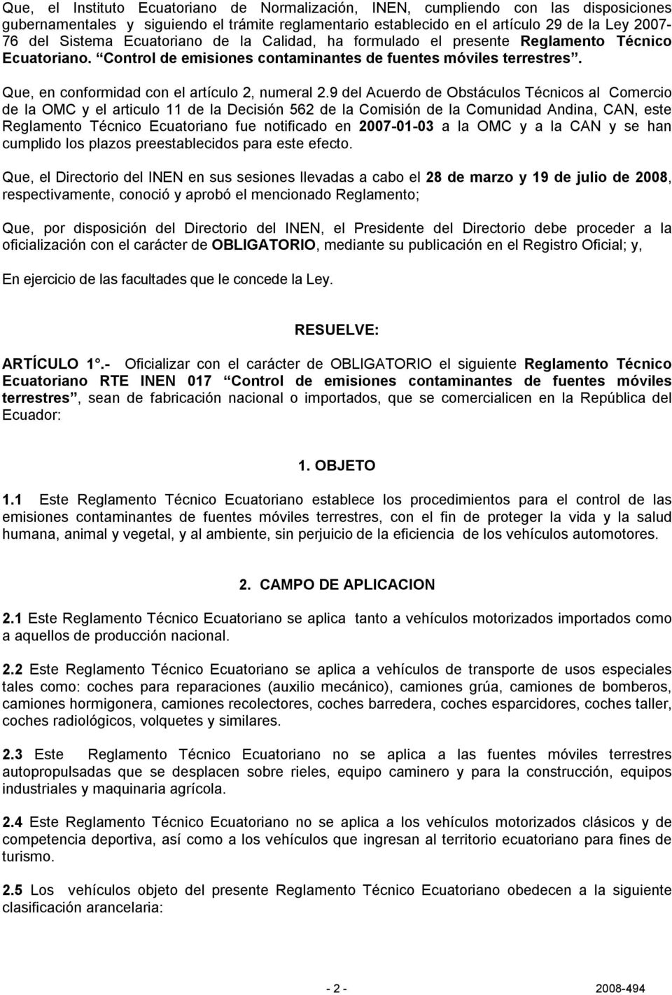 9 del Acuerdo de Obstáculos Técnicos al Comercio de la OMC y el articulo 11 de la Decisión 562 de la Comisión de la Comunidad Andina, CAN, este Reglamento Técnico Ecuatoriano fue notificado en