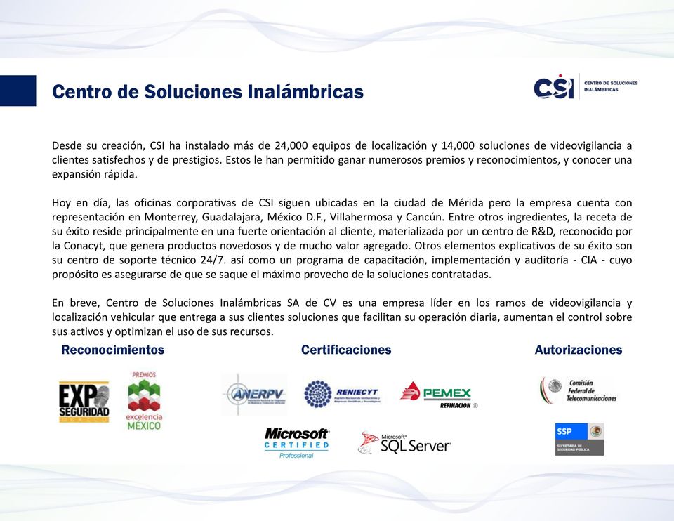 Hoy en día, las oficinas corporativas de CSI siguen ubicadas en la ciudad de Mérida pero la empresa cuenta con representación en Monterrey, Guadalajara, México D.F., Villahermosa y Cancún.