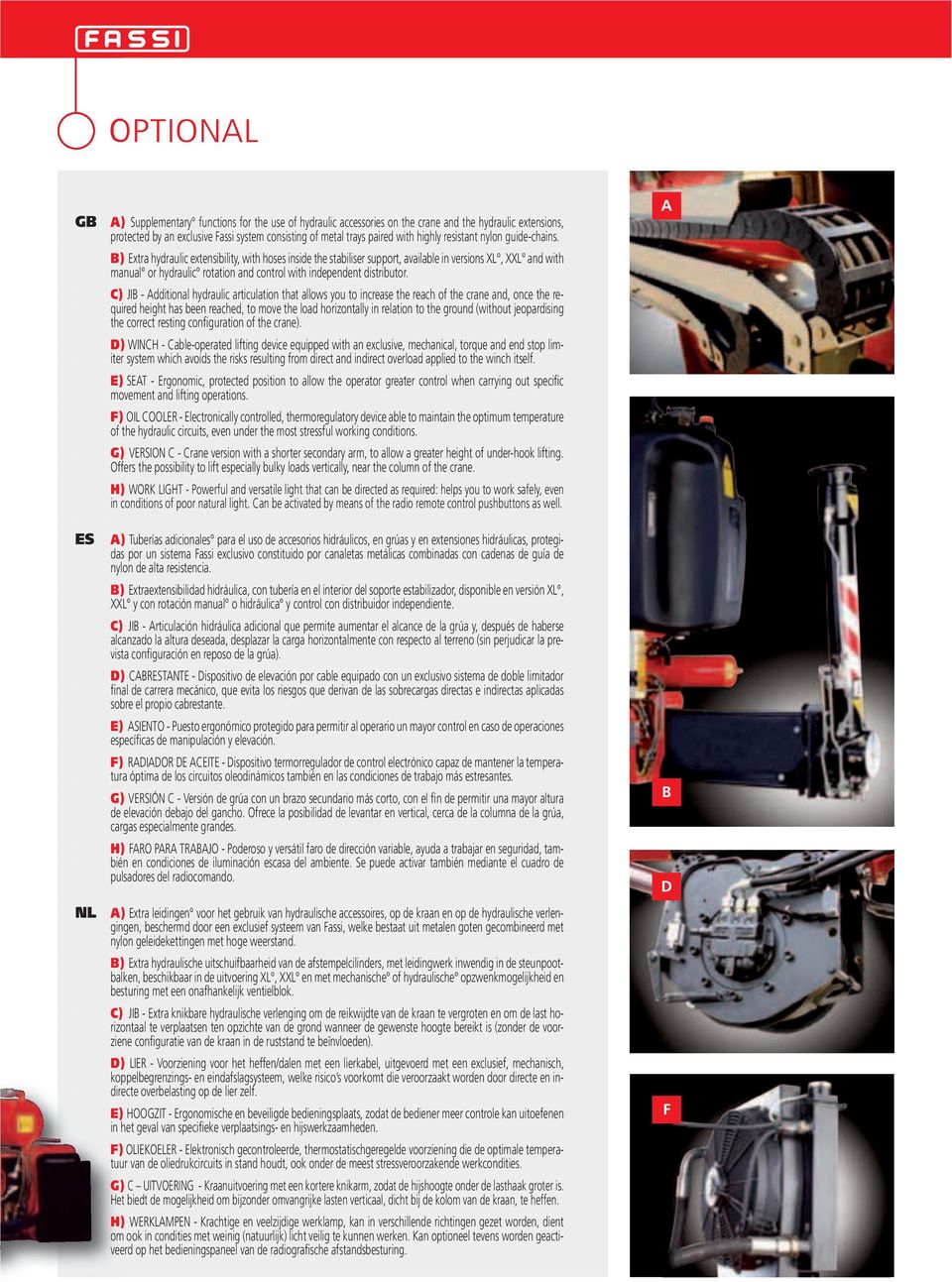 B) Extra hydraulic extensibility, with hoses inside the stabiliser support, available in versions XL, XXL and with manual or hydraulic rotation and control with independent distributor.