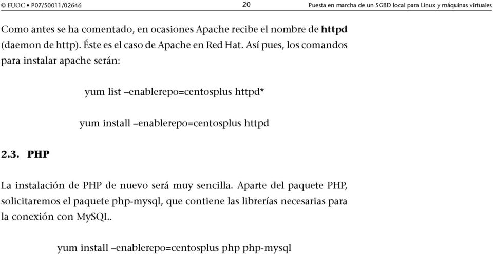 Así pues, los comandos para instalar apache serán: yum list enablerepo=centosplus httpd* yum install enablerepo=centosplus httpd 2.3.