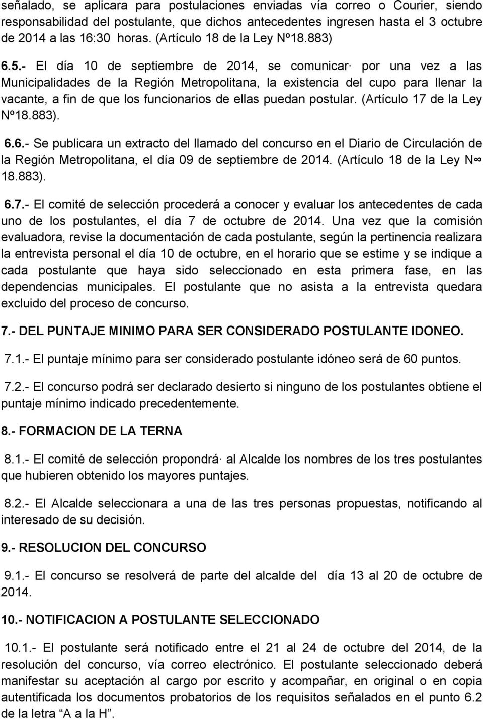 - El día 10 de septiembre de 2014, se comunicar por una vez a las Municipalidades de la Región Metropolitana, la existencia del cupo para llenar la vacante, a fin de que los funcionarios de ellas
