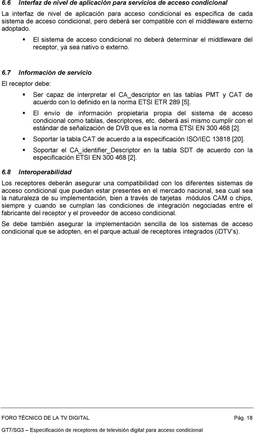 7 Información de servicio El receptor debe: Ser capaz de interpretar el CA_descriptor en las tablas PMT y CAT de acuerdo con lo definido en la norma ETSI ETR 289 [5].