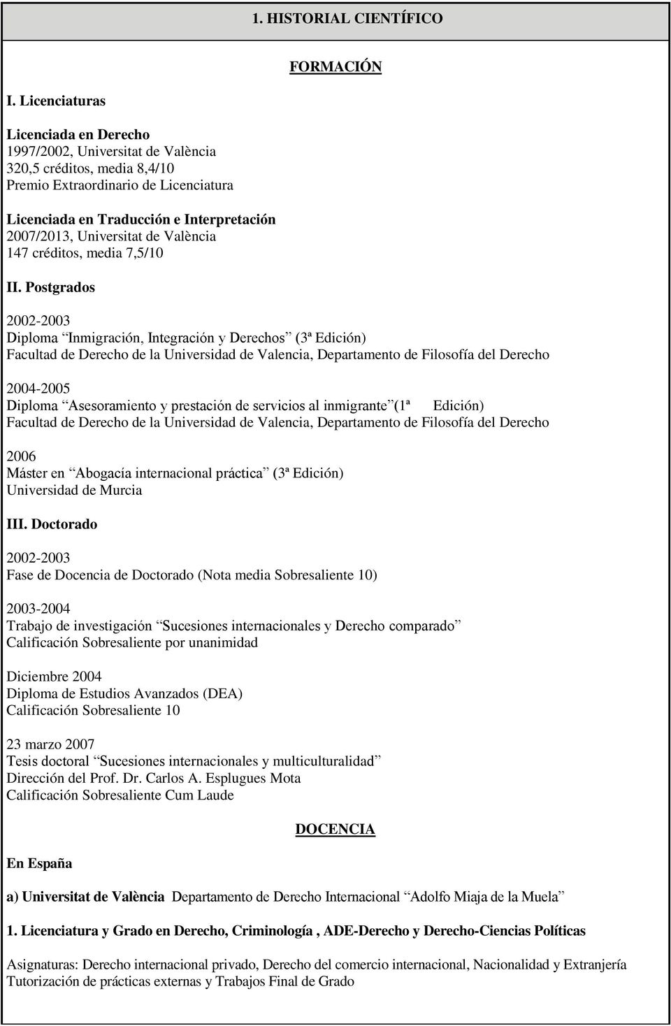 Postgrados 2002-2003 Diploma Inmigración, Integración y Derechos (3ª Edición) Facultad de Derecho de la Universidad de Valencia, Departamento de Filosofía del Derecho 2004-2005 Diploma Asesoramiento