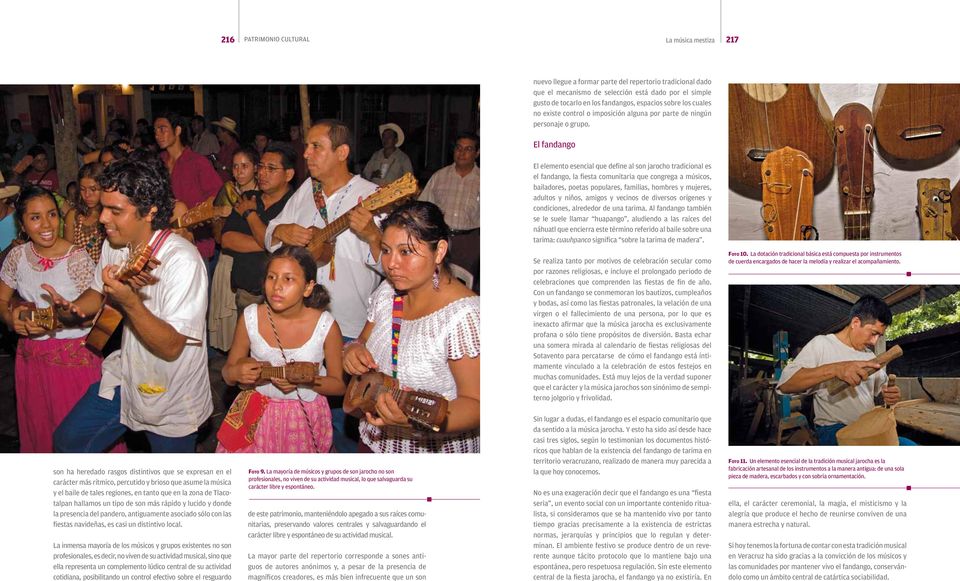 El fandango El elemento esencial que define al son jarocho tradicional es el fandango, la fiesta comunitaria que congrega a músicos, bailadores, poetas populares, familias, hombres y mujeres, adultos