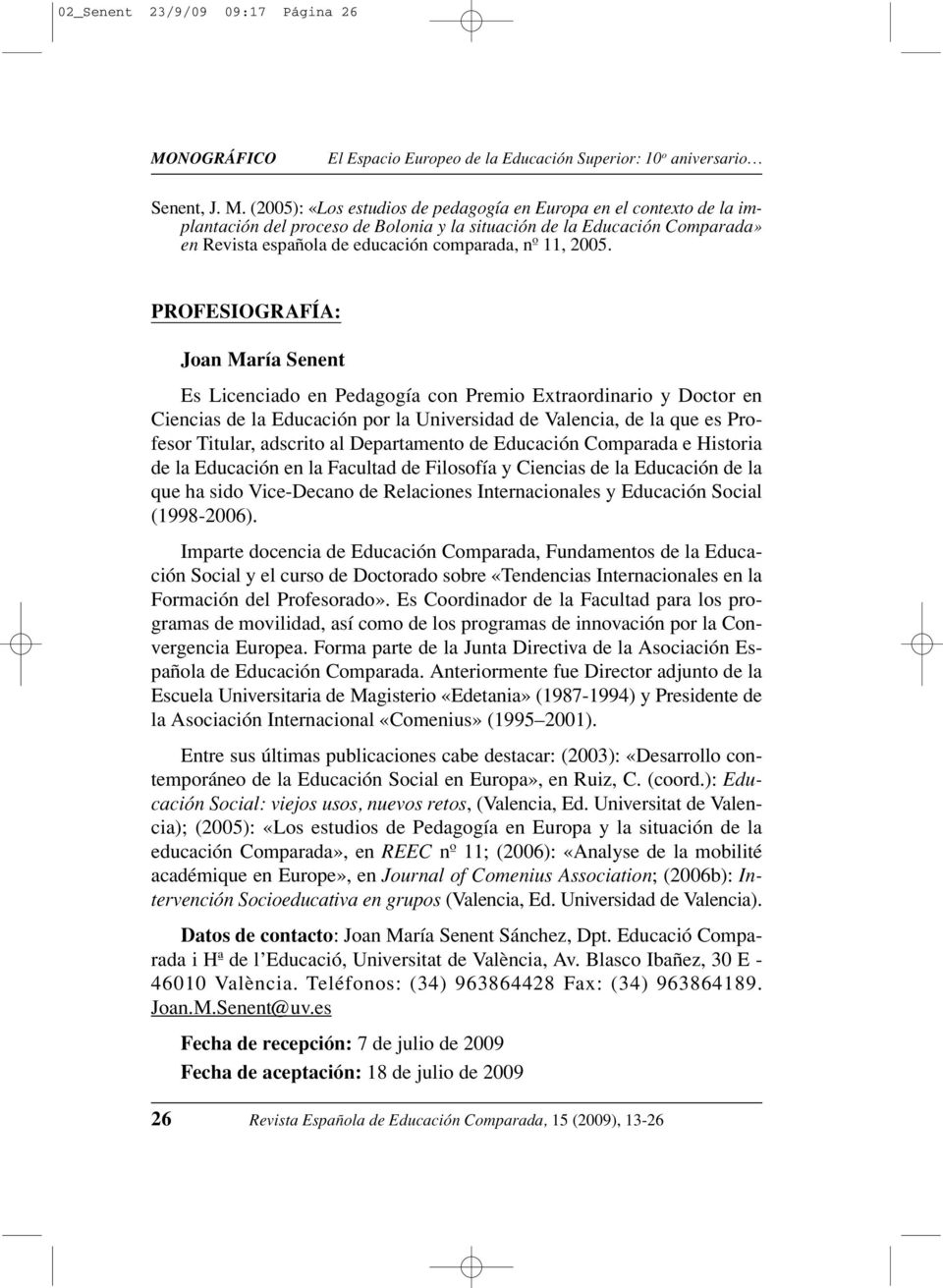 (2005): «Los estudios de pedagogía en Europa en el contexto de la implantación del proceso de Bolonia y la situación de la Educación Comparada» en Revista española de educación comparada, nº 11, 2005.