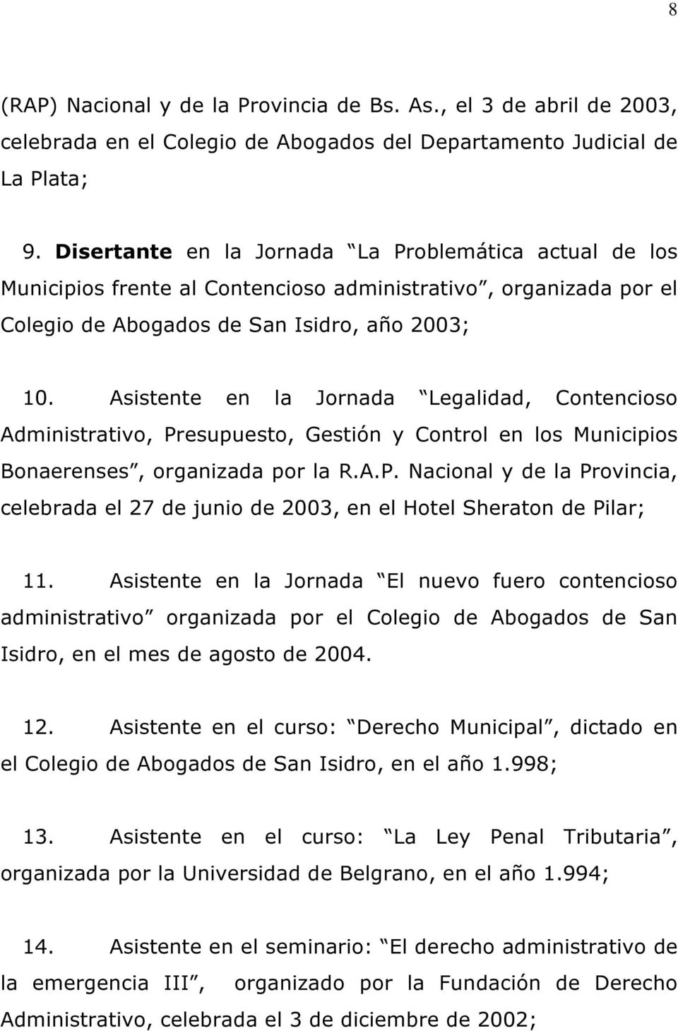 Asistente en la Jornada Legalidad, Contencioso Administrativo, Presupuesto, Gestión y Control en los Municipios Bonaerenses, organizada por la R.A.P. Nacional y de la Provincia, celebrada el 27 de junio de 2003, en el Hotel Sheraton de Pilar; 11.