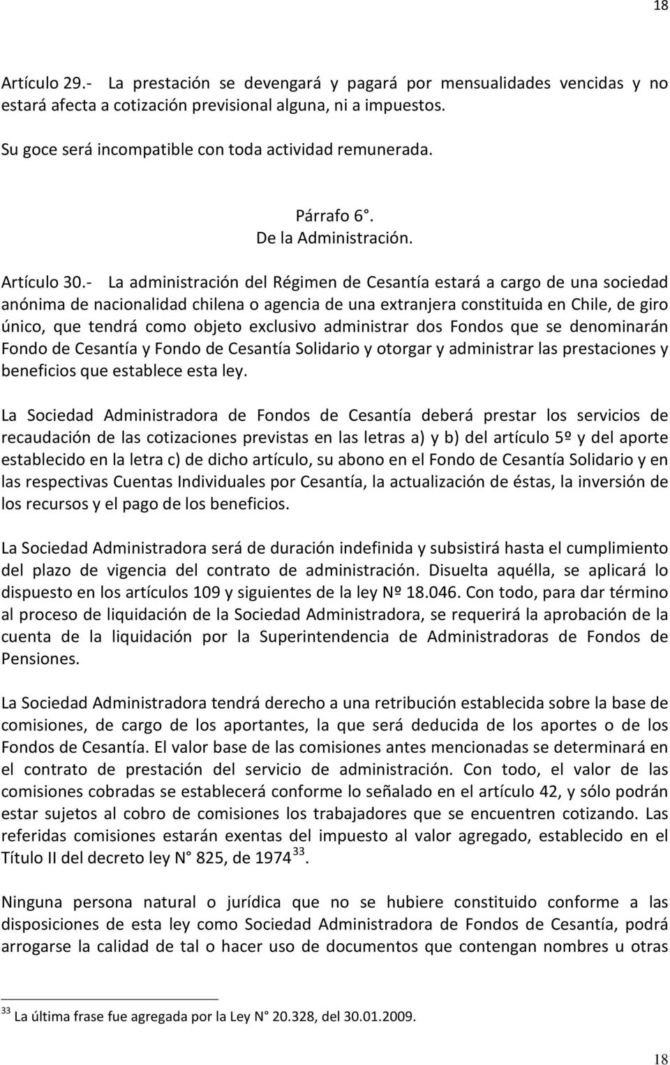 - La administración del Régimen de Cesantía estará a cargo de una sociedad anónima de nacionalidad chilena o agencia de una extranjera constituida en Chile, de giro único, que tendrá como objeto