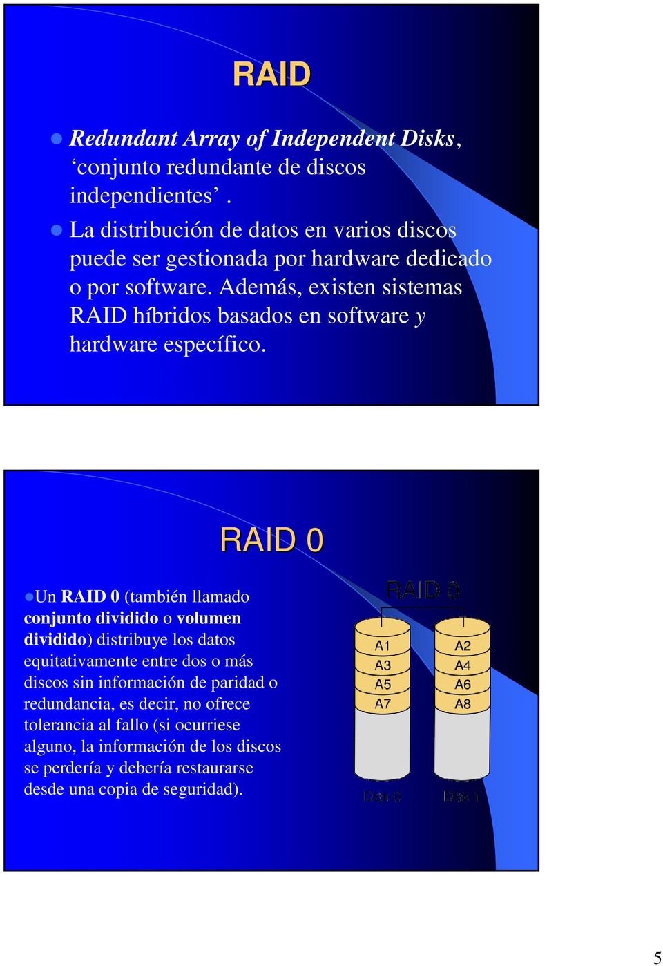 Además, existen sistemas RAID híbridos basados en software y hardware específico.