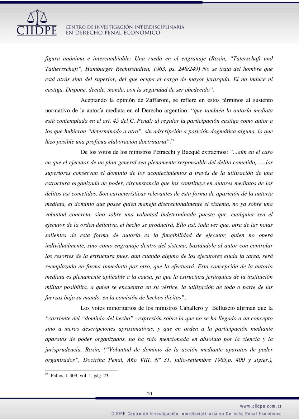 Aceptando la opinión de Zaffaroni, se refiere en estos términos al sustento normativo de la autoría mediata en el Derecho argentino: que también la autoría mediata está contemplada en el art.