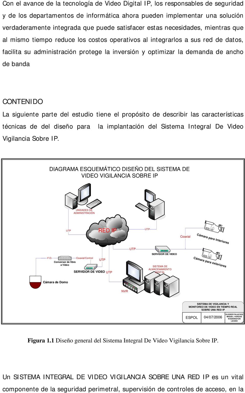 ancho de banda CONTENIDO La siguiente parte del estudio tiene el propósito de describir las características técnicas de del diseño para la implantación del Sistema Integral De Video Vigilancia Sobre