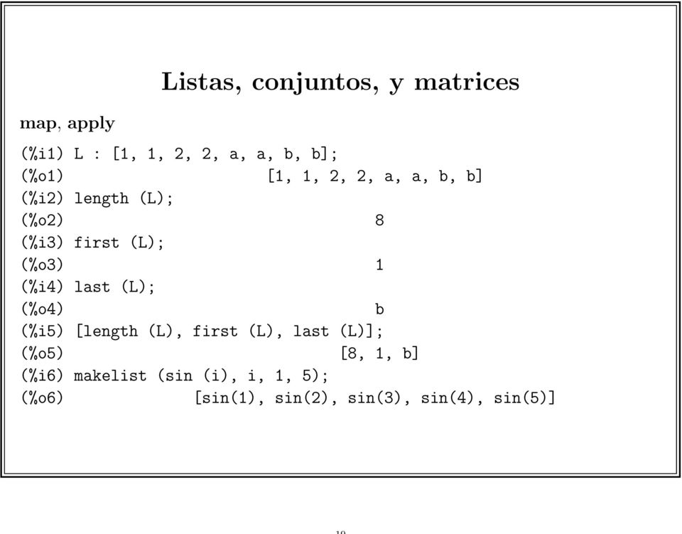 1 (%i4) last (L); (%o4) b (%i5) [length (L), first (L), last (L)]; (%o5) [8, 1,