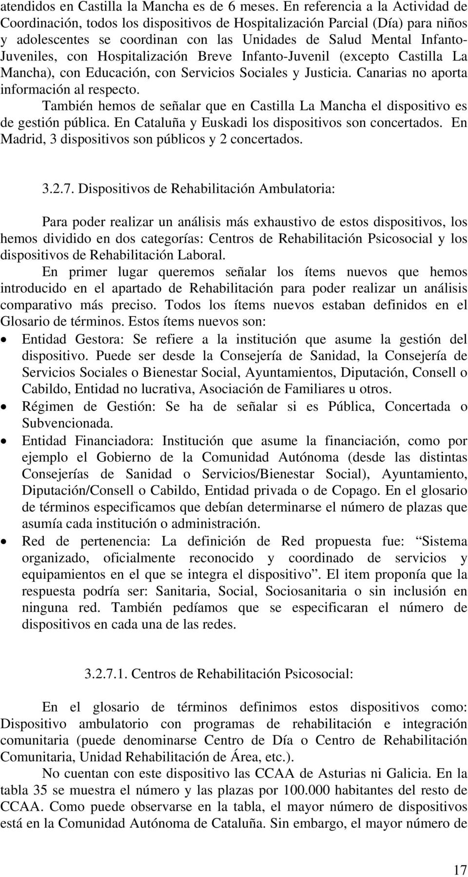 Hospitalización Breve Infanto-Juvenil (excepto Castilla La Mancha), con Educación, con Servicios Sociales y Justicia. Canarias no aporta información al respecto.