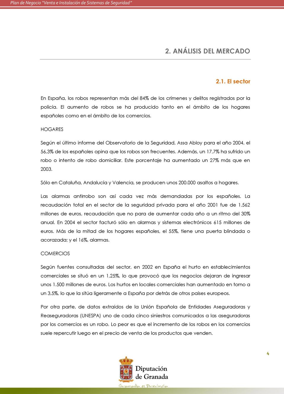 HOGARES Según el último informe del Observatorio de la Seguridad, Assa Abloy para el año 2004, el 56,3% de los españoles opina que los robos son frecuentes.