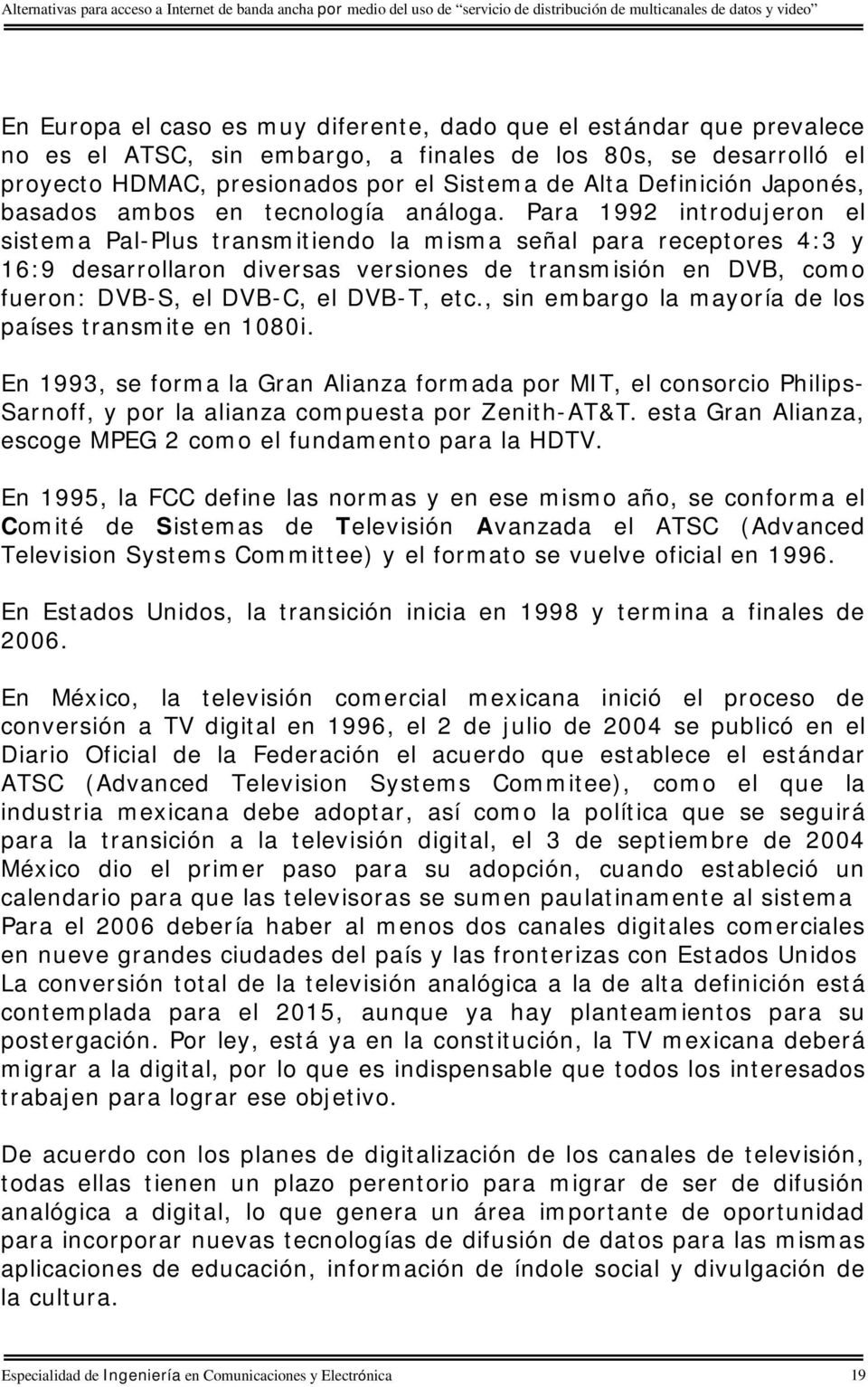 Para 1992 introdujeron el sistema Pal-Plus transmitiendo la misma señal para receptores 4:3 y 16:9 desarrollaron diversas versiones de transmisión en DVB, como fueron: DVB-S, el DVB-C, el DVB-T, etc.