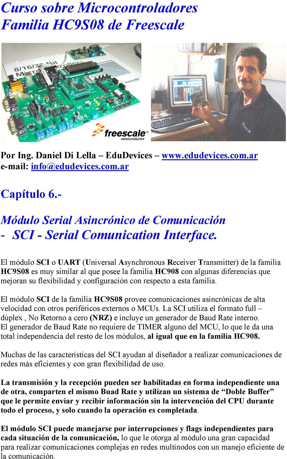 El módulo SCI o UART (Universal Asynchronous Receiver Transmitter) de la familia HC9S08 es muy similar al que posee la familia HC908 con algunas diferencias que mejoran su flexibilidad y