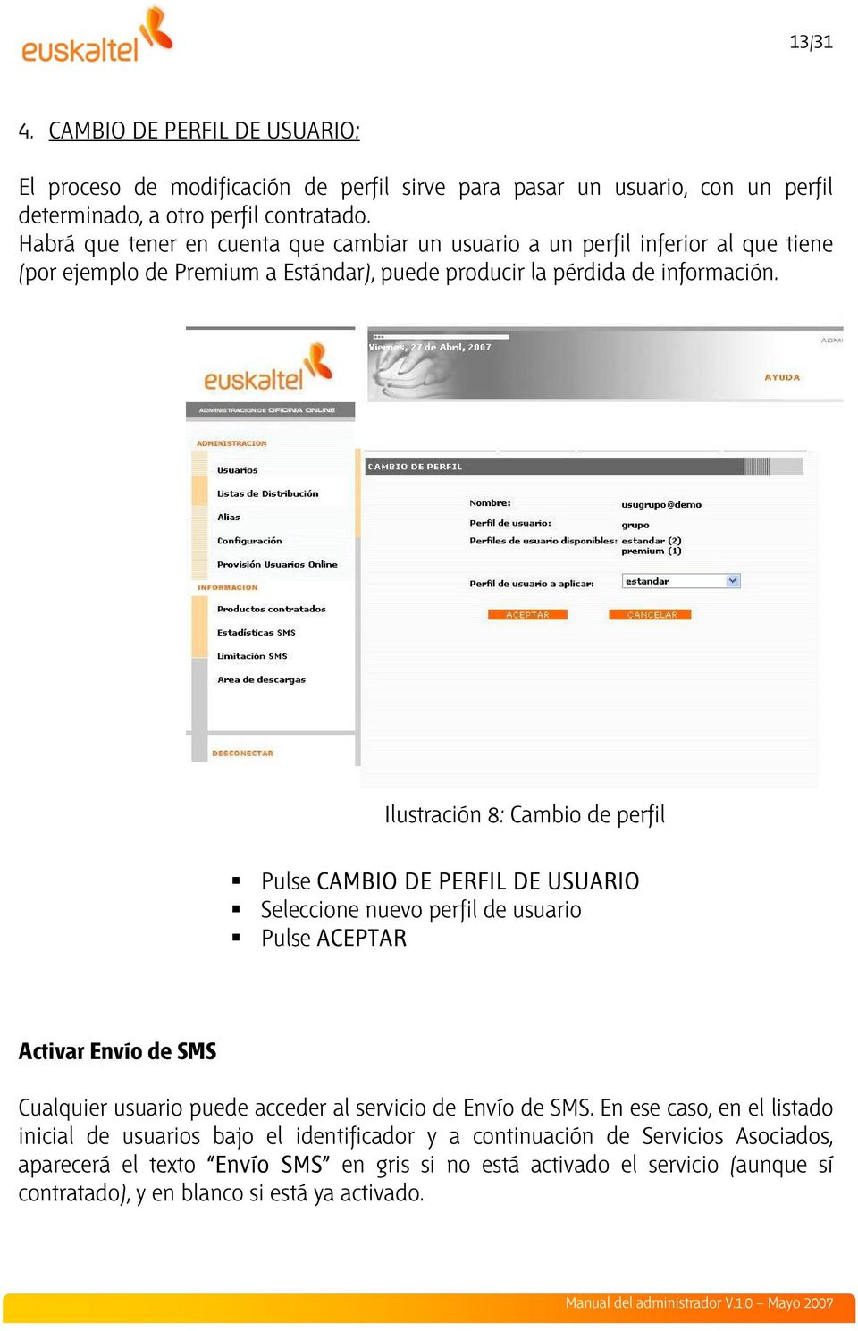 Ilustración 8: Cambio de perfil Pulse CAMBIO DE PERFIL DE USUARIO Seleccione nuevo perfil de usuario Pulse ACEPTAR Activar Envío de SMS Cualquier usuario puede acceder al servicio de