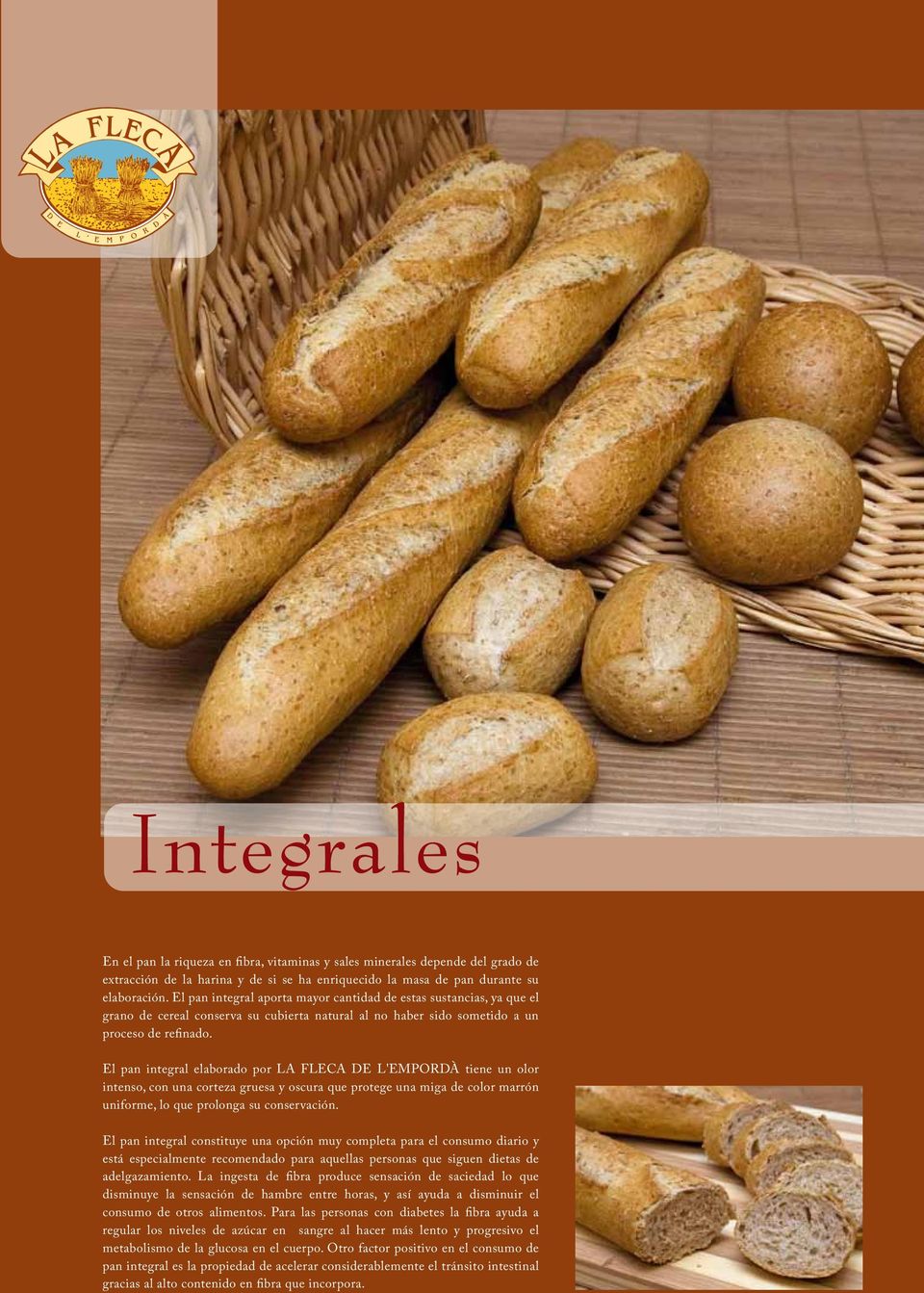 El pan integral elaborado por LA FLECA DE L'EMPORDÀ tiene un olor intenso, con una corteza gruesa y oscura que protege una miga de color marrón uniforme, lo que prolonga su conservación.