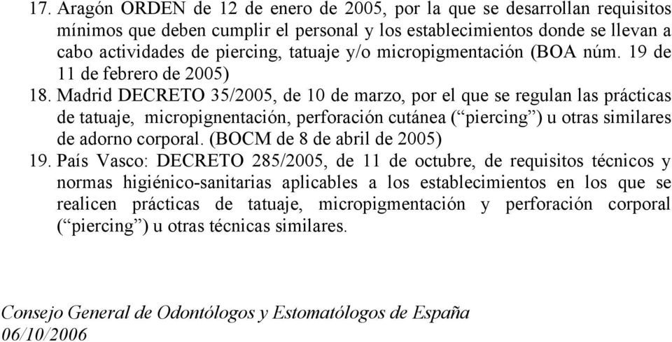 Madrid DECRETO 35/2005, de 10 de marzo, por el que se regulan las prácticas de tatuaje, micropignentación, perforación cutánea ( piercing ) u otras similares de adorno corporal.