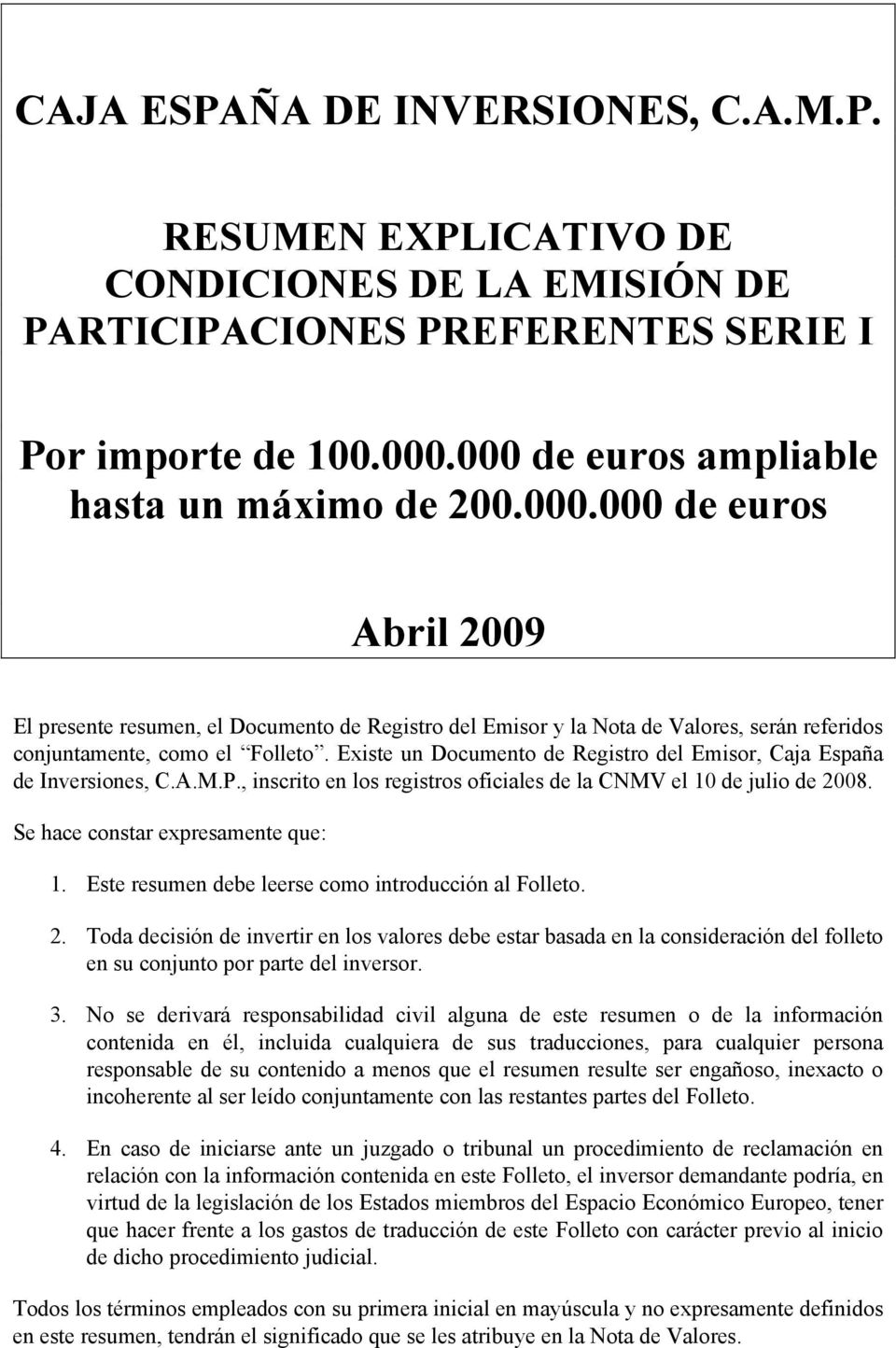 Existe un Documento de Registro del Emisor, Caja España de Inversiones, C.A.M.P., inscrito en los registros oficiales de la CNMV el 10 de julio de 2008. Se hace constar expresamente que: 1.
