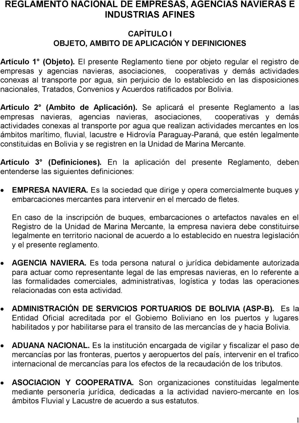 establecido en las disposiciones nacionales, Tratados, Convenios y Acuerdos ratificados por Bolivia. Artículo 2 (Ambito de Aplicación).