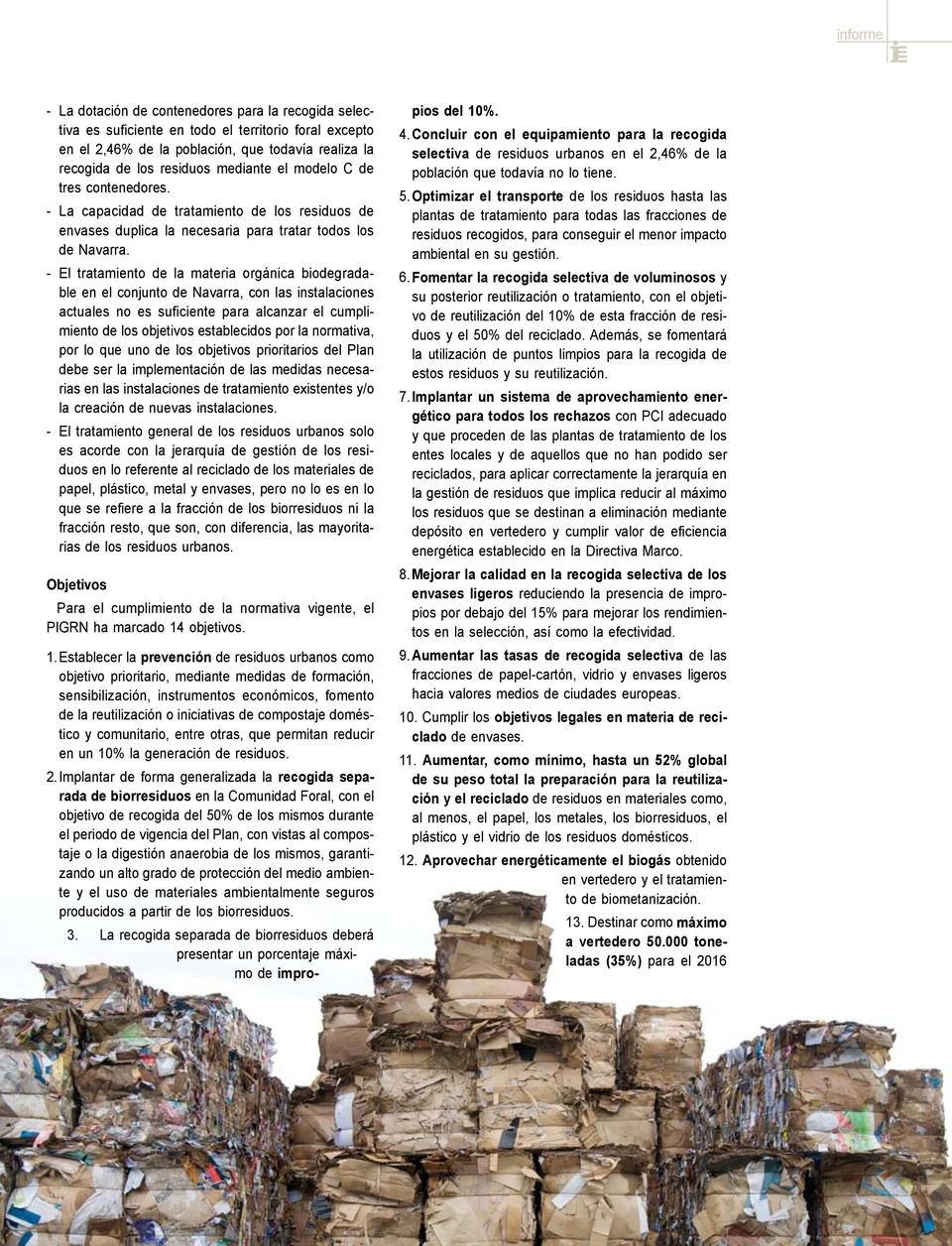 - El tratamiento de la materia orgánica biodegradable en el conjunto de Navarra, con las instalaciones actuales no es suficiente para alcanzar el cumplimiento de los objetivos establecidos por la