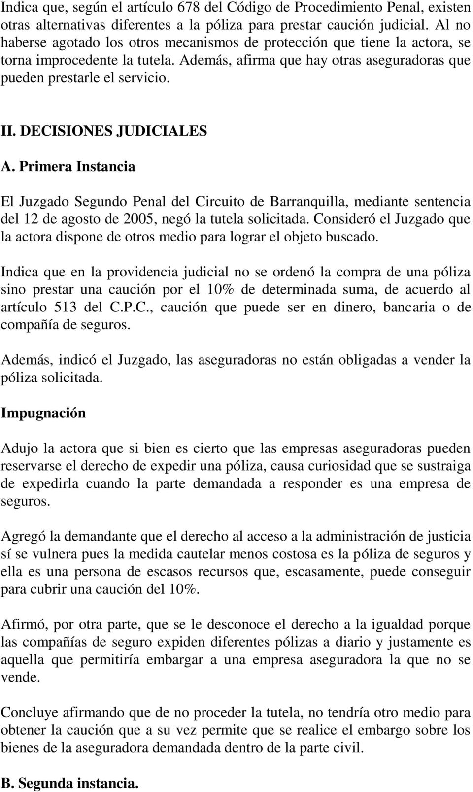 DECISIONES JUDICIALES A. Primera Instancia El Juzgado Segundo Penal del Circuito de Barranquilla, mediante sentencia del 12 de agosto de 2005, negó la tutela solicitada.
