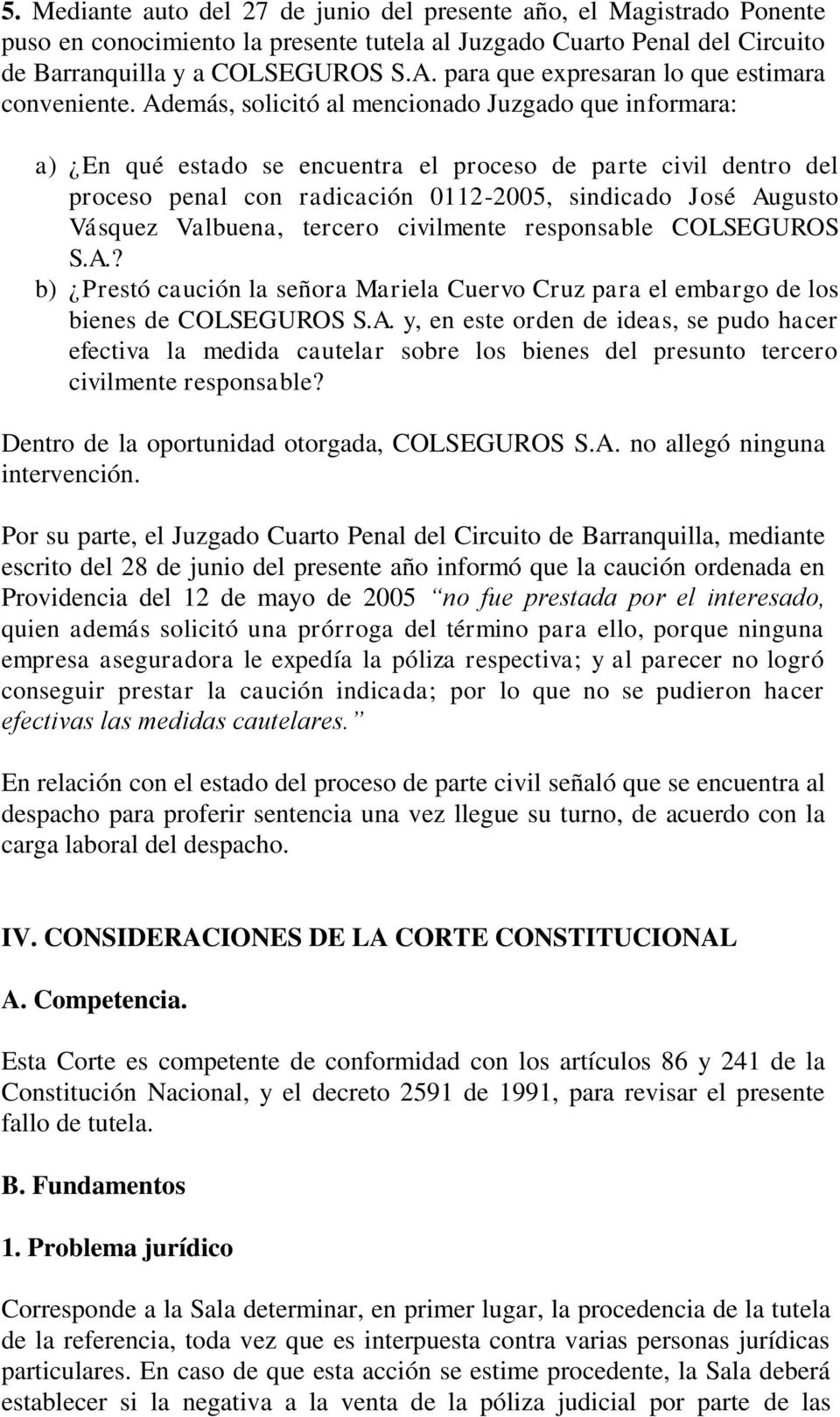 Además, solicitó al mencionado Juzgado que informara: a) En qué estado se encuentra el proceso de parte civil dentro del proceso penal con radicación 0112-2005, sindicado José Augusto Vásquez